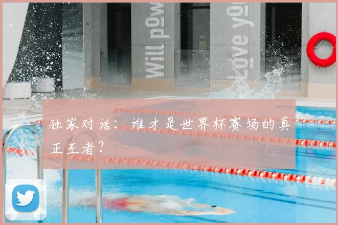 独家对话：谁才是世界杯赛场的真正王者？