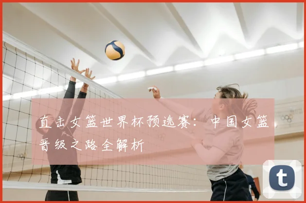 直击女篮世界杯预选赛:中国女篮晋级之路全解析