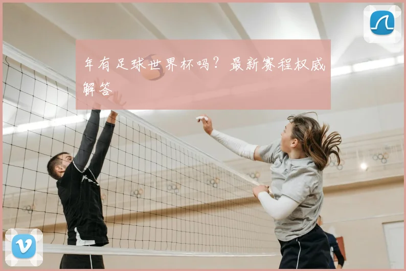 年有足球世界杯吗？最新赛程权威解答